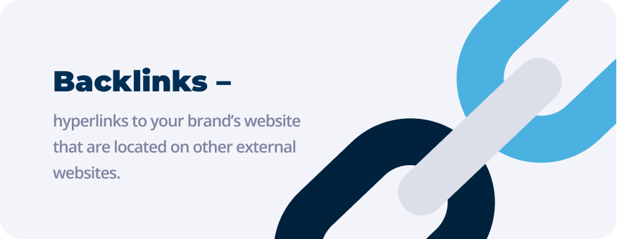 Backlinks - hyperlinks to your brand’s website that are located on other external websites.